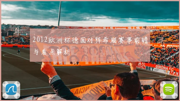 2012欧洲杯德国对阵希腊赛事前瞻与看点解析