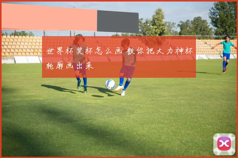 世界杯奖杯怎么画 教你把大力神杯轮廓画出来