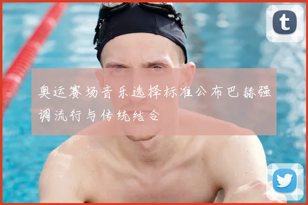 奥运赛场音乐选择标准公布巴赫强调流行与传统结合
