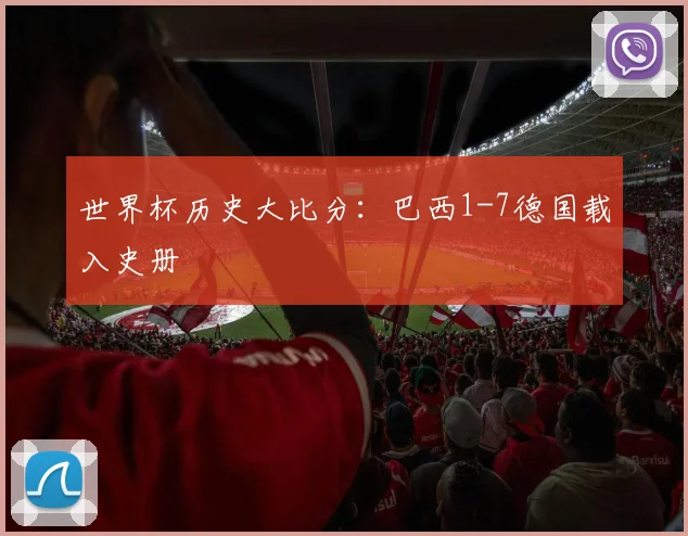 世界杯历史大比分:巴西1-7德国载入史册